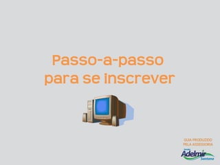 Passo-a-passo
para se inscrever
 