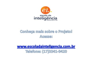 Conheça mais sobre o Projeto! Acesse:www.escoladainteligencia.com.brTelefone: (17)3341-9420