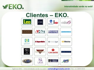 Interatividade verde na web! Agência EKO. – Interatividade verde na web! |  [email_address]  |Tel.: 11 2849-0531 Clientes – EKO. 
