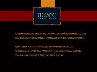 APARTAMENTOS DE 2 QUARTOS EM UM CONDOMÍNIO COMPLETO, QUE
COMBINA LAZER, SEGURANÇA, QUALIDADE DE VIDA E EXCLUSIVIDADE.
ALÉM DISSO, TODAS AS UNIDADES SERÃO ENTREGUES COM
PORCELANATO E PREVISÃO PARA SPLIT E AS COBERTURAS TAMBÉM
COM CHURRASQUEIRA E PREVISÃO PARA PISCINA.
 
