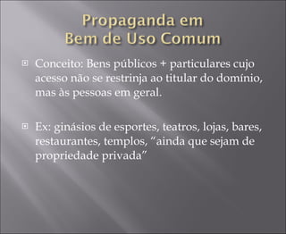Conceito: Bens públicos + particulares cujo acesso não se restrinja ao titular do domínio, mas às pessoas em geral. Ex: ginásios de esportes, teatros, lojas, bares, restaurantes, templos, “ainda que sejam de propriedade privada” 
