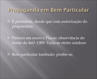 É permitida, desde que com autorização do proprietário. Pintura em muro e Placas: observância do limite de 4m². OBS: Veda-se efeito outdoor. Bem particular tombado: proíbe-se. 