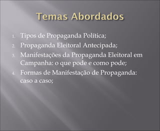 Tipos de Propaganda Política; Propaganda Eleitoral Antecipada; Manifestações da Propaganda Eleitoral em Campanha: o que pode e como pode; Formas de Manifestação de Propaganda: caso a caso; 