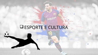 ESPORTE E CULTURA
 