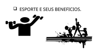  ESPORTE E SEUS BENEFICIOS.
 