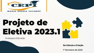 Projeto de Eletiva / 2023.1
Professora: Edinalda
1 º s e m e s t r e d e 2 0 2 3 D O C Á L C U L O A C R I A Ç Ã O 1
 