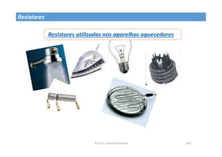 Prof. Dr. Giuliano Estevam 163
Resistores
Resistores utilizados nos aparelhos aquecedores
 