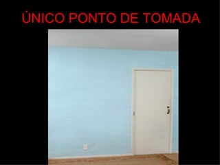 ÚNICO PONTO DE TOMADA
 
