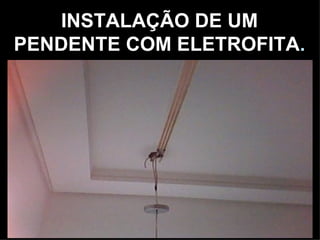 INSTALAÇÃO DE UM
PENDENTE COM ELETROFITA.
 