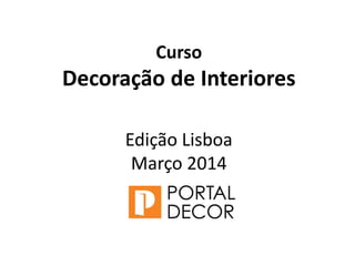 Curso
Decoração de Interiores
Edição Lisboa
Março 2014
 