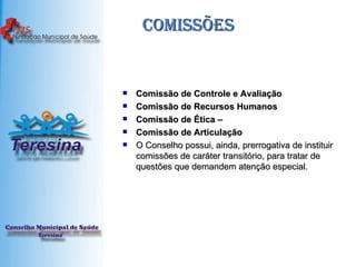 COMISSÕES   Comissão de Controle e Avaliação   Comissão de Recursos Humanos   Comissão de Ética –   Comissão de Articulação   O Conselho possui, ainda, prerrogativa de instituir comissões de caráter transitório, para tratar de questões que demandem atenção especial. 