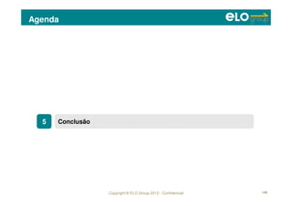 Copyright © ELO Group 2012 - Confidencial
Agenda
149
55 ConclusãoConclusão
 