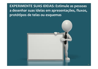 Copyright © ELO Group 2012 - Confidencial
EXPERIMENTE SUAS IDEIAS: Estimule as pessoas
a desenhar suas ideias em apresentações, fluxos,
protótipos de telas ou esquemas
48
 