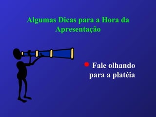 Algumas Dicas para a Hora da
Apresentação
 Fale olhando
para a platéia
 