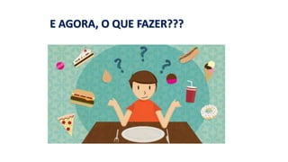 E AGORA, O QUE FAZER??? 
 