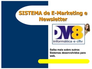 Saiba mais sobre outros Sistemas desenvolvidos para web. SISTEMA de E-Marketing e Newsletter 
