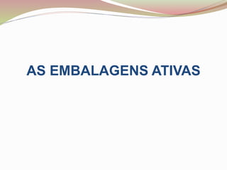 AS EMBALAGENS ATIVAS
 