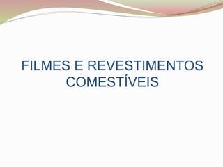 FILMES E REVESTIMENTOS
COMESTÍVEIS
 