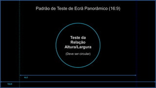 Padrão de Teste de Ecrã Panorâmico (16:9)
Teste da
Relação
Altura/Largura
(Deve ser circular)
16x9
4x3
 