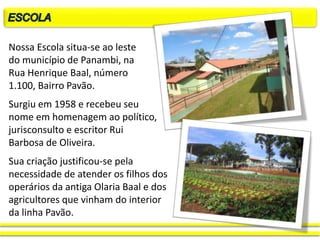 Nossa Escola situa-se ao leste
do município de Panambi, na
Rua Henrique Baal, número
1.100, Bairro Pavão.
Surgiu em 1958 e...