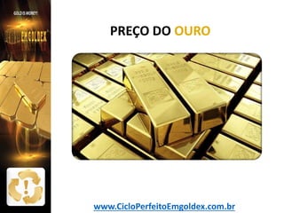 PREÇO DO OURO

www.CicloPerfeitoEmgoldex.com.br

 