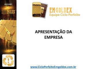 Equipe Ciclo Perfeito

APRESENTAÇÃO DA
EMPRESA

www.CicloPerfeitoEmgoldex.com.br

 