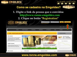 1. Digite o link da pessoa que o convidou
http://www.ronne.emgoldex.com
2. Clique no botão "Registration"

 