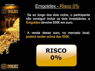 Emgoldex – como receber – 4ª opção
Crédito no BackOffice da plataforma EMGOLDEX
Pagamento de
entrada de novo
investidor
3.500
Por ex: 2500 €
 