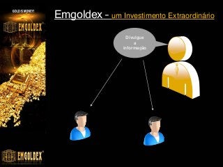 Divulgue
a
informação
Emgoldex – um Investimento Extraordinário
 