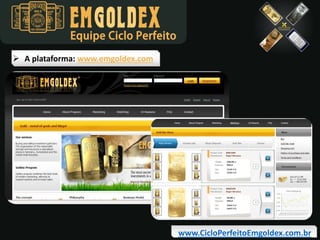 Equipe Ciclo Perfeito
 A plataforma: www.emgoldex.com

www.CicloPerfeitoEmgoldex.com.br

 