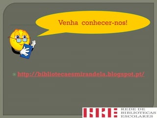  http://bibliotecaesmirandela.blogspot.pt/
Venha conhecer-nos!
 