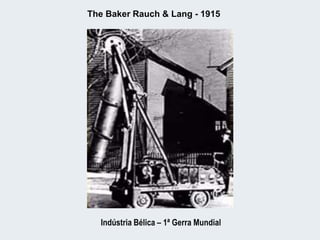 The Baker Rauch & Lang - 1915
Indústria Bélica – 1ª Gerra Mundial
 