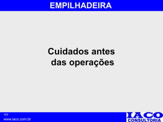163
www.iaco.com.br
EMPILHADEIRA
Cuidados antes
das operações
 