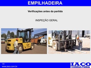 165
www.iaco.com.br
EMPILHADEIRA
Verificações antes da partida
INSPEÇÃO GERAL
 