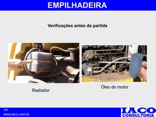 166
www.iaco.com.br
EMPILHADEIRA
Óleo do motor
Radiador
Verificações antes da partida
 