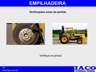 168
www.iaco.com.br
EMPILHADEIRA
Verifique os pneus
Verificações antes da partida
 