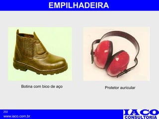 202
www.iaco.com.br
EMPILHADEIRA
Botina com bico de aço Protetor auricular
 
