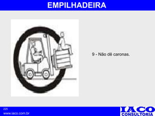 225
www.iaco.com.br
EMPILHADEIRA
9 - Não dê caronas.
 
