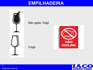 81
www.iaco.com.br
EMPILHADEIRA
Frágil
Não agitar, frágil
 