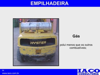 94
www.iaco.com.br
EMPILHADEIRA
Gás
polui menos que os outros
combustíveis;
 
