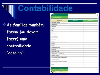  As famílias também
fazem (ou devem
fazer) uma
contabilidade
“caseira”.
Contabilidade
 
