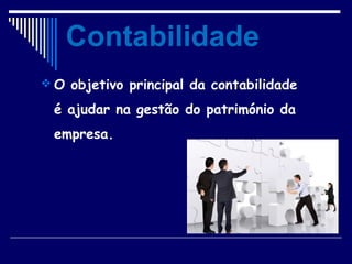 Contabilidade
 O objetivo principal da contabilidade
é ajudar na gestão do património da
empresa.
 