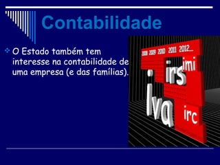  O Estado também tem
interesse na contabilidade de
uma empresa (e das famílias).
Contabilidade
 