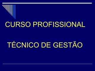 CURSO PROFISSIONAL
TÉCNICO DE GESTÃO
 