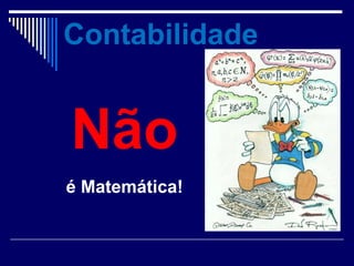Não
é Matemática!
Contabilidade
 