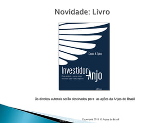 Copyright 2011 © Anjos do Brasil Copyright 2011 © Anjos do Brasil Os direitos autorais serão destinados para  as ações da Anjos do Brasil 