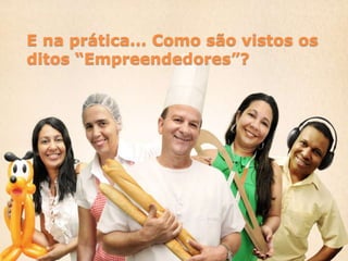 E na prática... Como são vistos os
ditos ―Empreendedores‖?
 