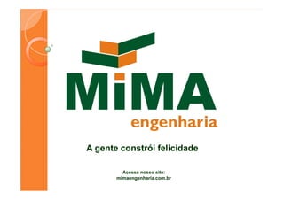 A gente constrói felicidade

         Acesse nosso site:
       mimaengenharia.com.br
 