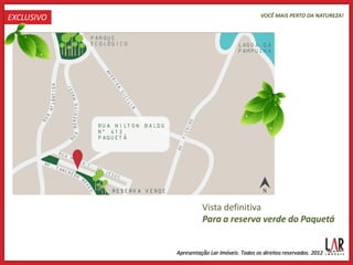 EXCLUSIVO                VOCÊ MAIS PERTO DA NATUREZA!




            Vista definitiva
            Para a reserva verde do Paquetá
 
