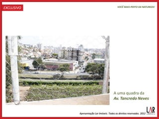 EXCLUSIVO    VOCÊ MAIS PERTO DA NATUREZA!




            A uma quadra da
            Av. Tancredo Neves
 